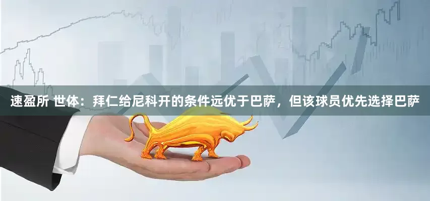 速盈所 世体：拜仁给尼科开的条件远优于巴萨，但该球员优先选择巴萨