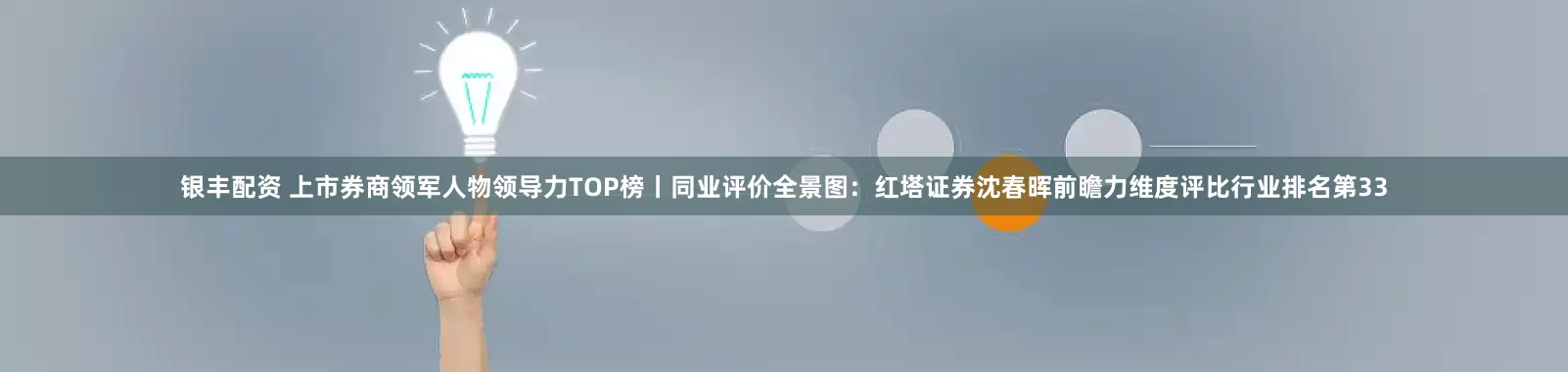 银丰配资 上市券商领军人物领导力TOP榜丨同业评价全景图：红塔证券沈春晖前瞻力维度评比行业排名第33